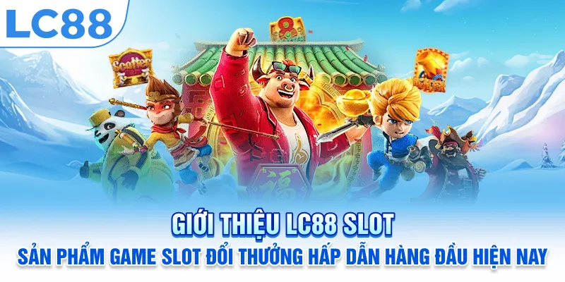 Giới thiệu LC88 Slot: Sản phẩm game slot đổi thưởng hấp dẫn hàng đầu hiện nay