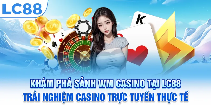 Khám phá sảnh WM Casino tại LC88: Trải nghiệm casino trực tuyến thực tế