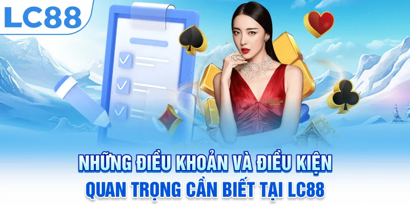 Những điều khoản và điều kiện quan trọng tại LC88